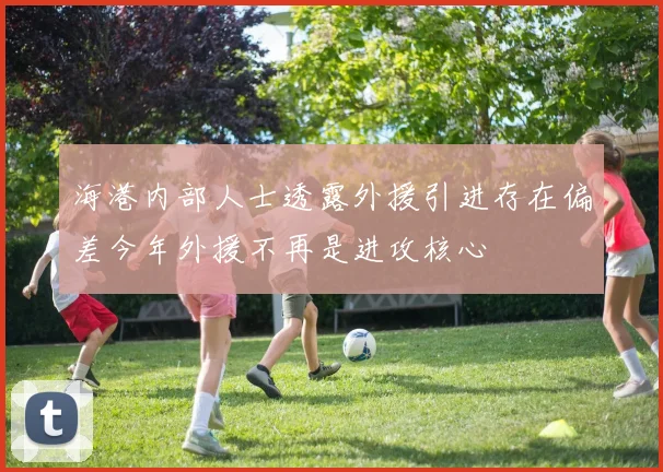 海港内部人士透露外援引进存在偏差今年外援不再是进攻核心